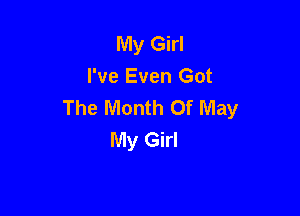 My Girl
I've Even Got
The Month Of May

My Girl