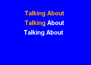 Talking About
Talking About
Talking About