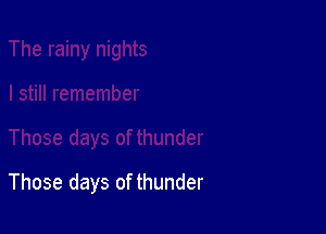 Those days of thunder