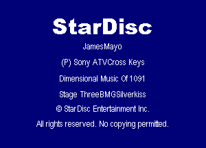 Starlisc

Jamesuayo
(P) Sony ATVCIoss Keys
Dimensional Music 011091

Stage ThreeBMGSiluerkIss
C6) smrDisc Emertainment Incv

MI nghm reserved, No copying permmed,