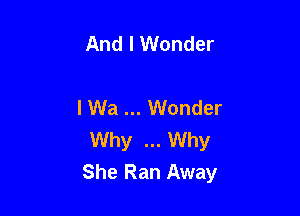 And I Wonder

I Wa Wonder

Why Why
She Ran Away