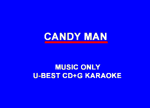 CANDY MAN

MUSIC ONLY
U-BEST CDtG KARAOKE