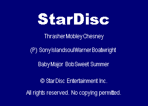 Starlisc

ThrasherMobley Chesney

(P) SonylslandsoulmfamerBoanwight

BabyMajor Bowaeet Summer

tQ StarDisc Emertainmem Inc.
A! nghts reserved No copying pemxted