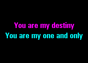 You are my destiny

You are my one and only