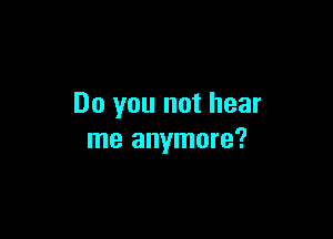 Do you not hear

me anymore?