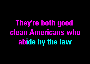 They're both good

clean Americans who
abide by the law