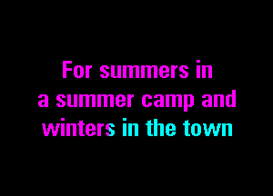 For summers in

a summer camp and
winters in the town