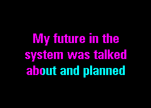 My future in the

system was talked
about and planned