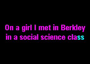 On a girl I met in Berkley

in a social science class