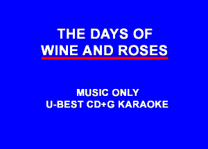 THE DAYS OF
WINE AND ROSES

MUSIC ONLY
U-BEST CDtG KARAOKE