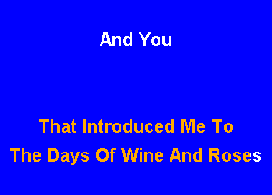 That Introduced Me To
The Days Of Wine And Roses