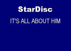 Starlisc
IT'S ALL ABOUT HIM