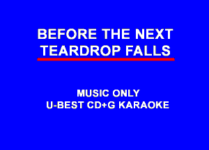 BEFORE THE NEXT
TEARDROP FALLS

MUSIC ONLY
U-BEST CD'OG KARAOKE

g