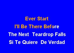 Ever Start
I'll Be There Before

The Next Teardrop Falls
Si Te Quiere De Verdad