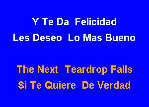 Y Te Da Felicidad
Les Deseo Lo Mas Bueno

The Next Teardrop Falls
Si Te Quiere De Verdad