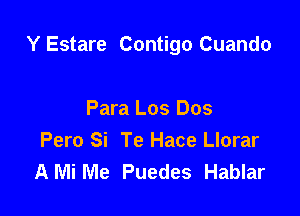 Y Estare Contigo Cuando

Para Los Dos
Pero Si Te Hace Llorar
A Mi Me Puedes Hablar