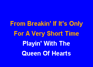 From Breakin' If It's Only
For A Very Short Time

Playin' With The
Queen Of Hearts