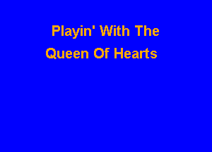 Playin' With The
Queen Of Hearts