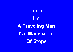 A Traveling Man
I've Made A Lot
Of Stops