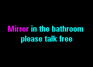 Mirror in the bathroom

please talk free