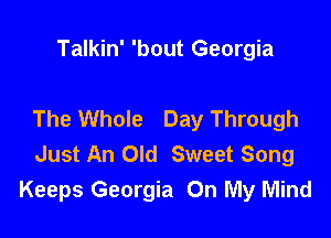 Talkin' 'bout Georgia

The Whole Day Through

Just An Old Sweet Song
Keeps Georgia On My Mind