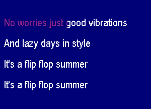 No worries just good vibrations

And lazy days in style

It's a mp nop summer

8
