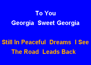 To You
Georgia Sweet Georgia

Still In Peaceful Dreams lSee
The Road Leads Back