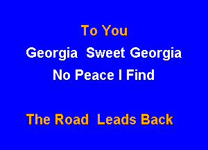 To You
Georgia Sweet Georgia
No Peace I Find

The Road Leads Back