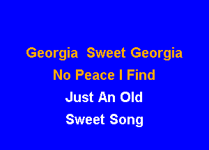 Georgia Sweet Georgia
No Peace I Find

Just An Old
Sweet Song