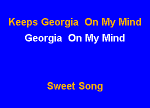 Keeps Georgia On My Mind
Georgia On My Mind

Sweet Song