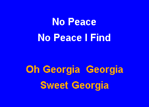 No Peace
No Peace I Find

0h Georgia Georgia
Sweet Georgia