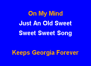 On My Mind
Just An Old Sweet
Sweet Sweet Song

Keeps Georgia Forever