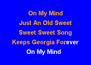On My Mind
Just An Old Sweet

Sweet Sweet Song
Keeps Georgia Forever
On My Mind