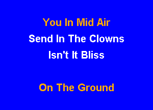 You In Mid Air
Send In The Clowns
Isn't It Bliss

On The Ground