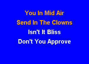 You In Mid Air
Send In The Clowns
Isn't It Bliss

Don't You Approve