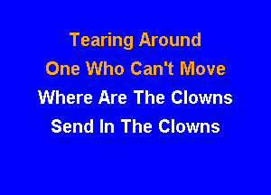 Tearing Around
One Who Can't Move
Where Are The Clowns

Send In The Clowns