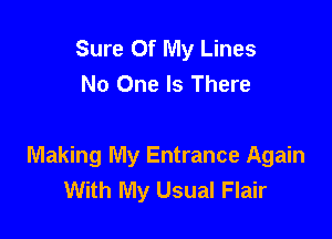 Sure Of My Lines
No One Is There

Making My Entrance Again
With My Usual Flair