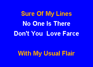 Sure Of My Lines
No One Is There
Don't You Love Farce

With My Usual Flair