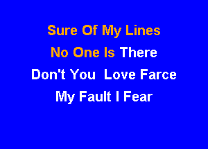 Sure Of My Lines
No One Is There

Don't You Love Farce
My Fault I Fear