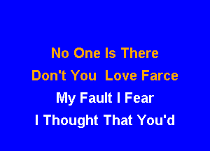 No One Is There

Don't You Love Farce
My Fault I Fear
I Thought That You'd