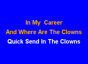 In My Career
And Where Are The Clowns

Quick Send In The Clowns