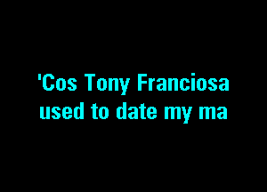 'Cos Tony Franciosa

used to date my ma