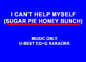 I CAN'T HELP MYSELF
(SUGAR PIE HONEY BUNCH)

MUSIC ONLY
U-BEST CDi-G KARAOKE