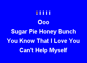 Sugar Pie Honey Bunch
You Know That I Love You
Can't Help Myself