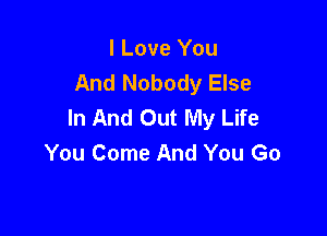 I Love You
And Nobody Else
In And Out My Life

You Come And You Go