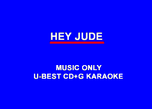 HEY JUDE

MUSIC ONLY
U-BEST CDi'G KARAOKE