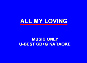 ALL MY LOVING

MUSIC ONLY
U-BEST CDtG KARAOKE