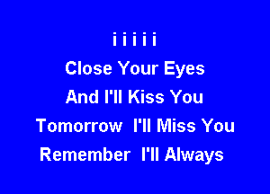Close Your Eyes
And I'll Kiss You

Tomorrow I'll Miss You
Remember l'IIAlways