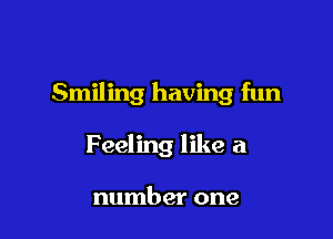 Smiling having fun

Feeling like a

number one