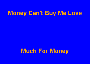 Money Can't Buy Me Love

Much For Money